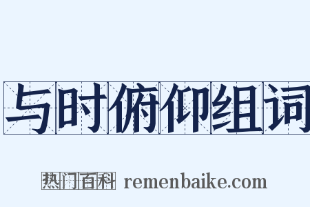 与时俯仰组词是什么意思的图片